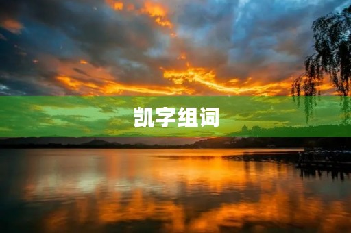 凯字组词(凯的组词)