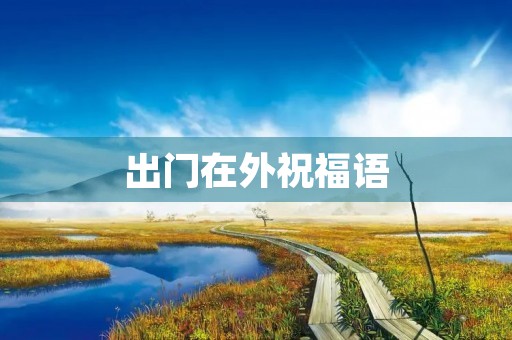 出门在外祝福语，出门吉言的句子