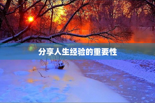 分享人生经验的重要性 分享人生经验的重要性