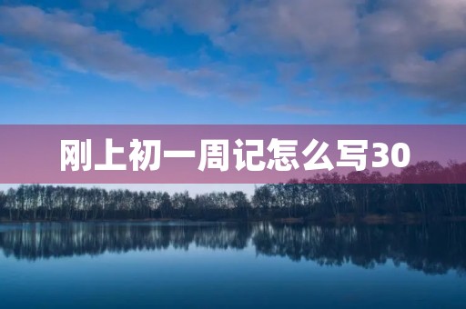 刚上初一周记怎么写300