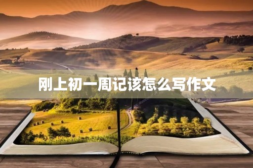 刚上初一周记该怎么写作文 刚上初一周记该怎么写作文