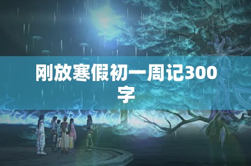 刚放寒假初一周记300字