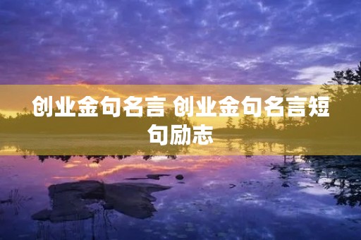 创业金句名言 创业金句名言短句励志