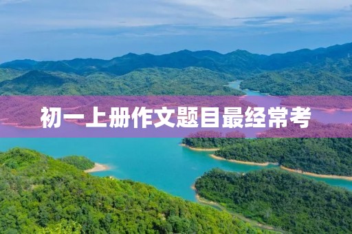 初一上册作文题目最经常考