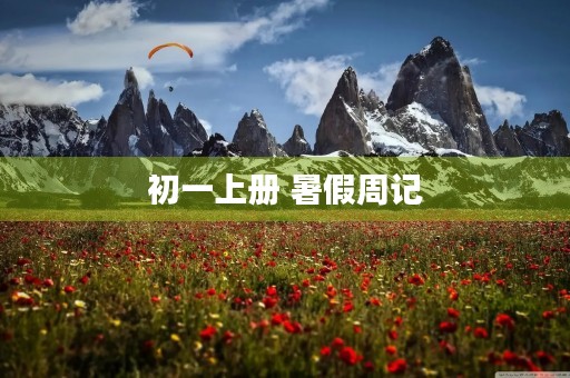 初一上册 暑假周记 初一上册 暑假周记