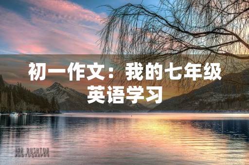 初一作文：我的七年级英语学习