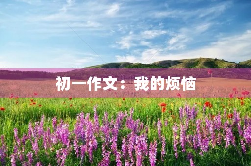 初一作文：我的烦恼