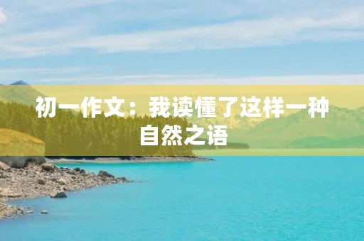 初一作文：我读懂了这样一种自然之语