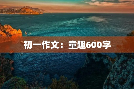 初一作文：童趣600字