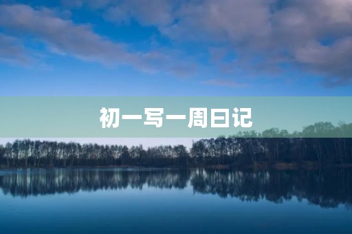 初一写一周曰记 初一写一周曰记