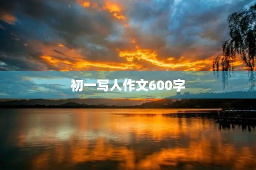 初一写人作文600字 初一写人作文600字
