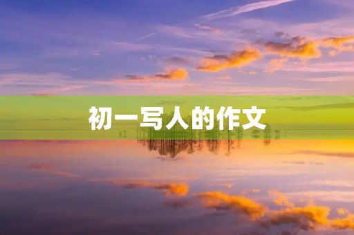 初一写人的作文 初一写人的作文