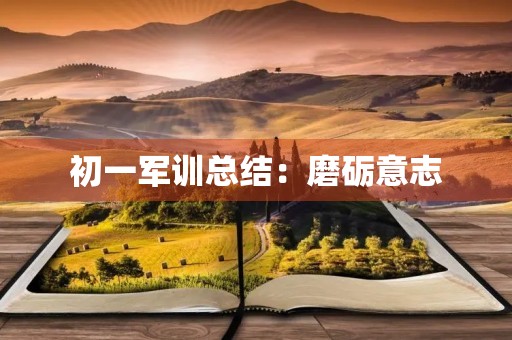 初一军训总结：磨砺意志，锻炼体魄