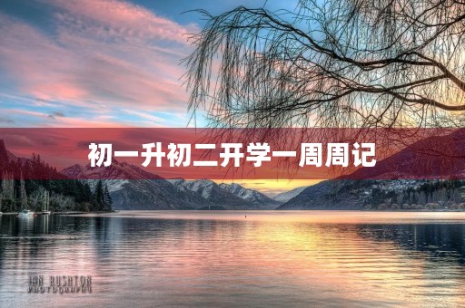 初一升初二开学一周周记 初一升初二开学一周周记