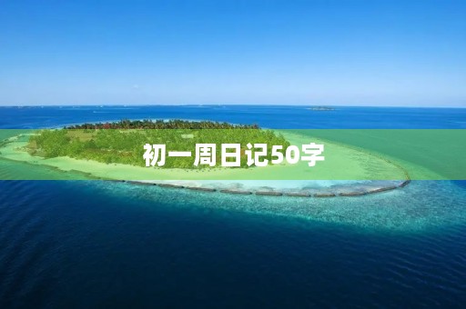 初一周日记50字 初一周日记50字