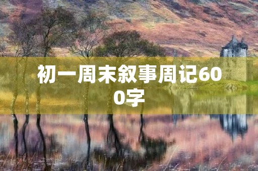 初一周末叙事周记600字