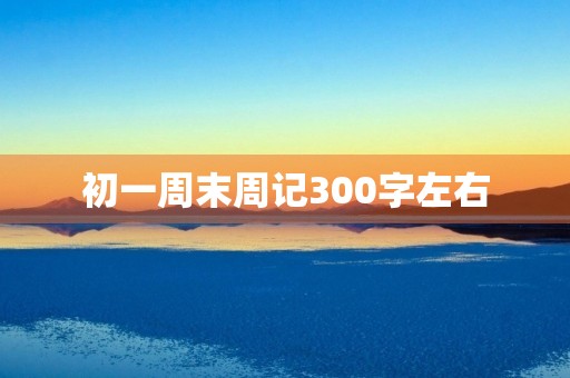 初一周末周记300字左右