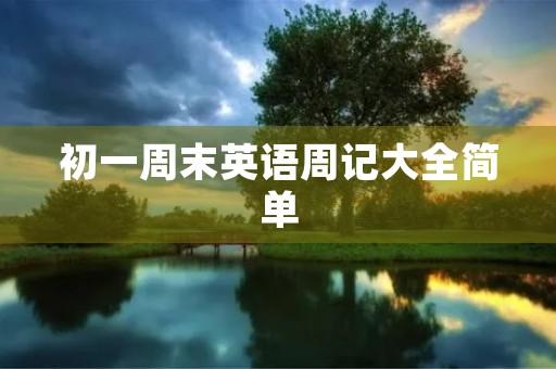 初一周末英语周记大全简单 初一周末英语周记大全简单
