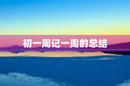 初一周记一周的总结 初一周记一周的总结