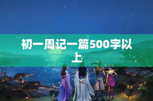 初一周记一篇500字以上