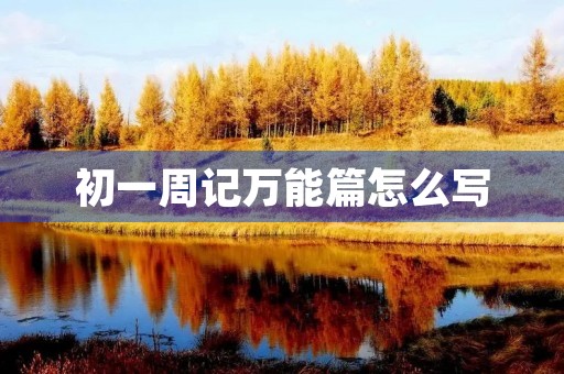 初一周记万能篇怎么写 初一周记万能篇怎么写