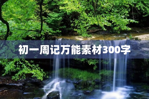 初一周记万能素材300字 初一周记万能素材300字