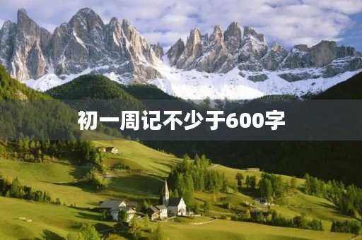 初一周记不少于600字 初一周记不少于600字