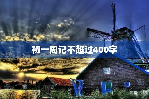 初一周记不超过400字 初一周记不超过400字