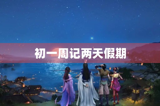 初一周记两天假期 初一周记两天假期