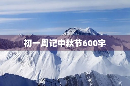 初一周记中秋节600字 初一周记中秋节600字