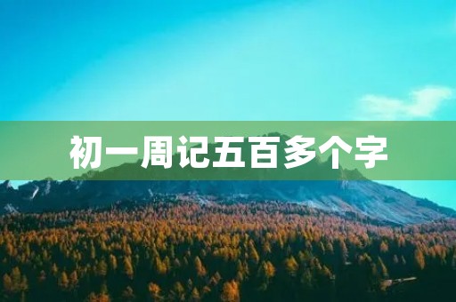 初一周记五百多个字 初一周记五百多个字