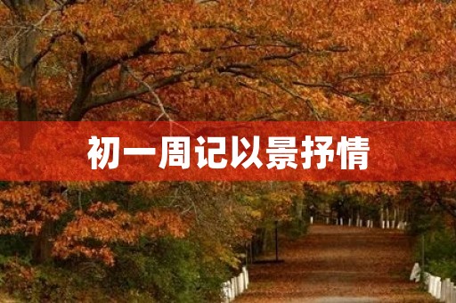 初一周记以景抒情 初一周记以景抒情