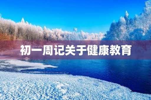 初一周记关于健康教育 初一周记关于健康教育