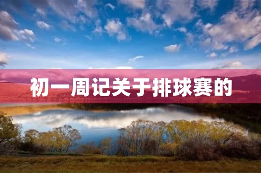初一周记关于排球赛的 初一周记关于排球赛的