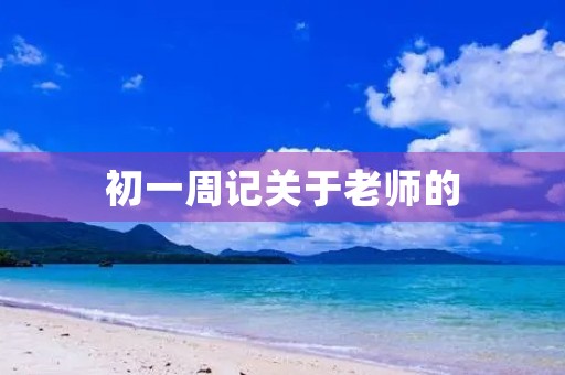 初一周记关于老师的 初一周记关于老师的