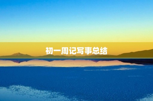 初一周记写事总结 初一周记写事总结