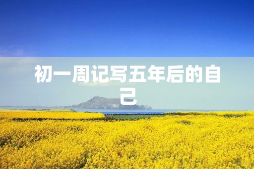 初一周记写五年后的自己
