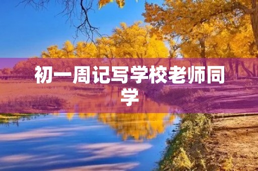 初一周记写学校老师同学 初一周记写学校老师同学