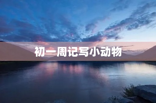 初一周记写小动物 初一周记写小动物