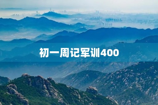 初一周记军训400 初一周记军训400