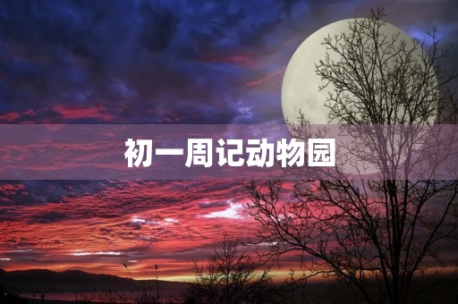 初一周记动物园 初一周记动物园