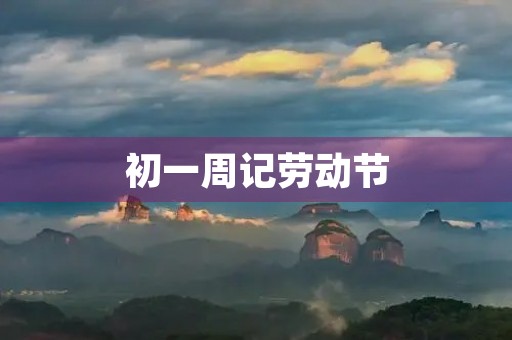 初一周记劳动节 初一周记劳动节
