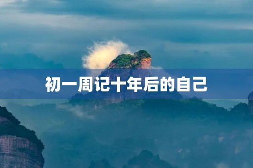 初一周记十年后的自己 初一周记十年后的自己