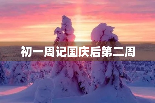 初一周记国庆后第二周 初一周记国庆后第二周
