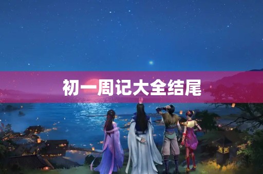 初一周记大全结尾