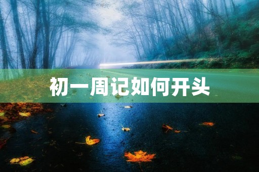 初一周记如何开头 初一周记如何开头