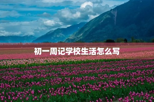 初一周记学校生活怎么写