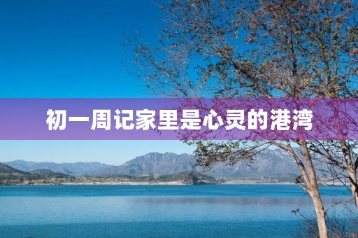 初一周记家里是心灵的港湾