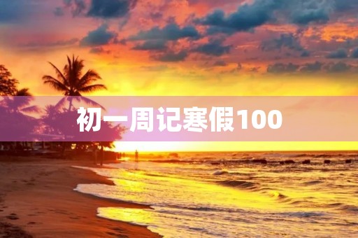 初一周记寒假100