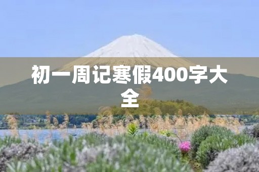 初一周记寒假400字大全 初一周记寒假400字大全